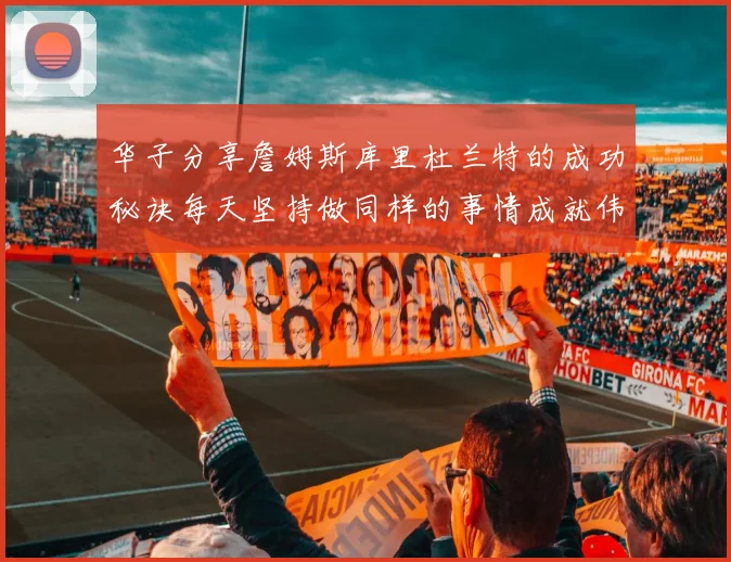 华子分享詹姆斯库里杜兰特的成功秘诀每天坚持做同样的事情成就伟大人生